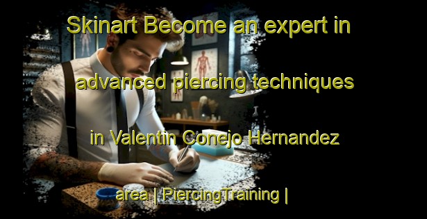 Skinart Become an expert in advanced piercing techniques in Valentin Conejo Hernandez area | PiercingTraining | PiercingClasses | SkinartTraining-Mexico